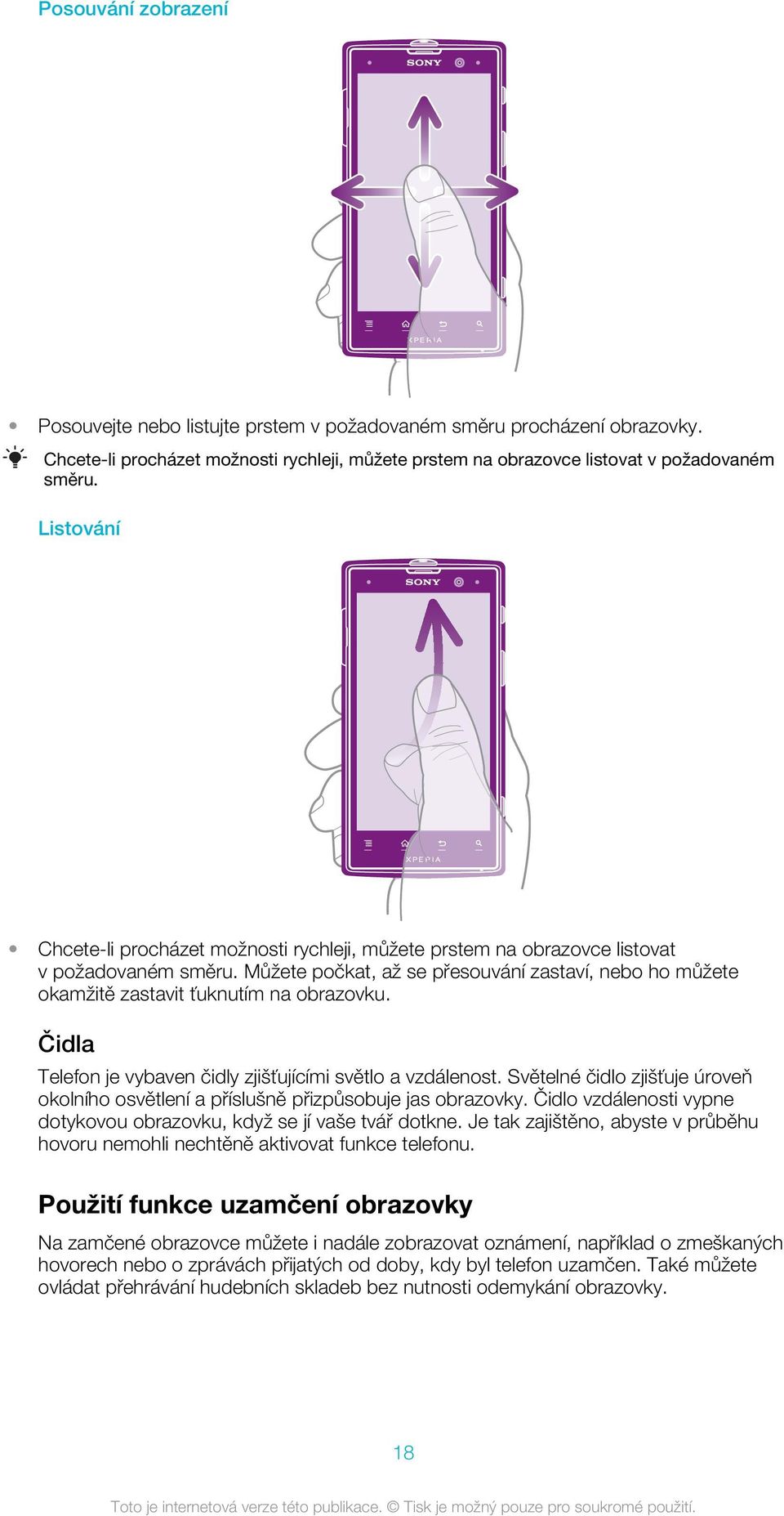 Můžete počkat, až se přesouvání zastaví, nebo ho můžete okamžitě zastavit ťuknutím na obrazovku. Čidla Telefon je vybaven čidly zjišťujícími světlo a vzdálenost.