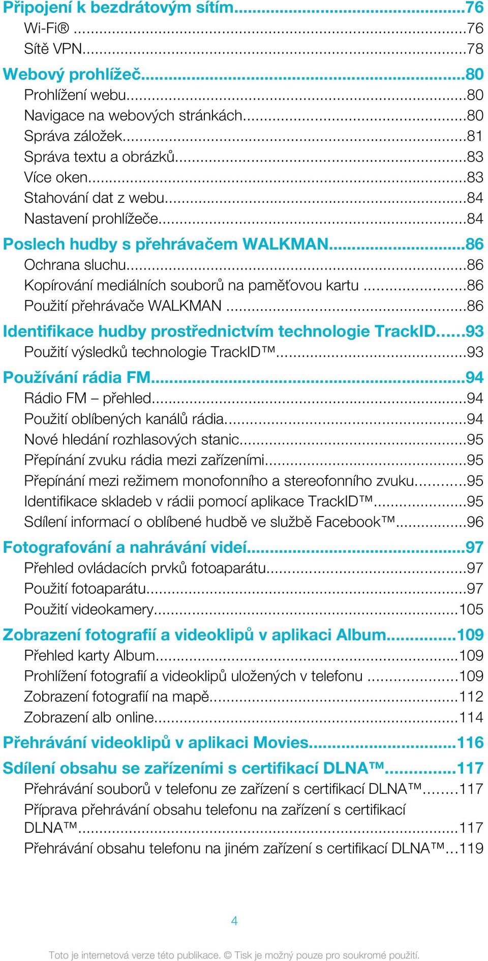 ..86 Identifikace hudby prostřednictvím technologie TrackID...93 Použití výsledků technologie TrackID...93 Používání rádia FM...94 Rádio FM přehled...94 Použití oblíbených kanálů rádia.