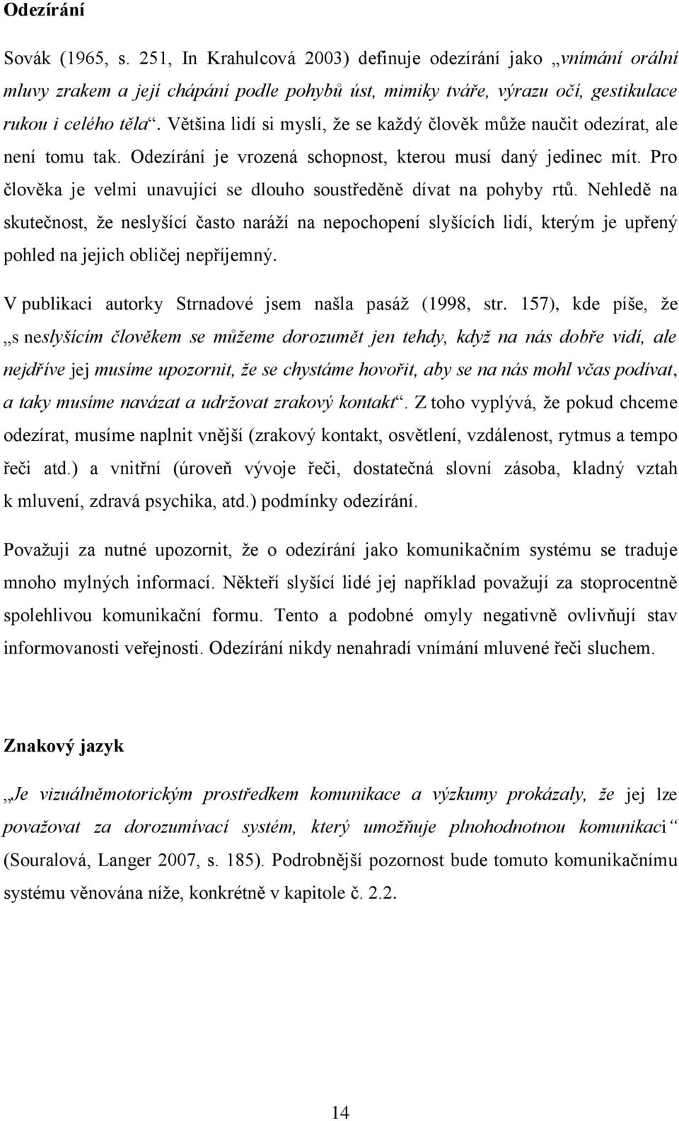 Pro člověka je velmi unavující se dlouho soustředěně dívat na pohyby rtů.