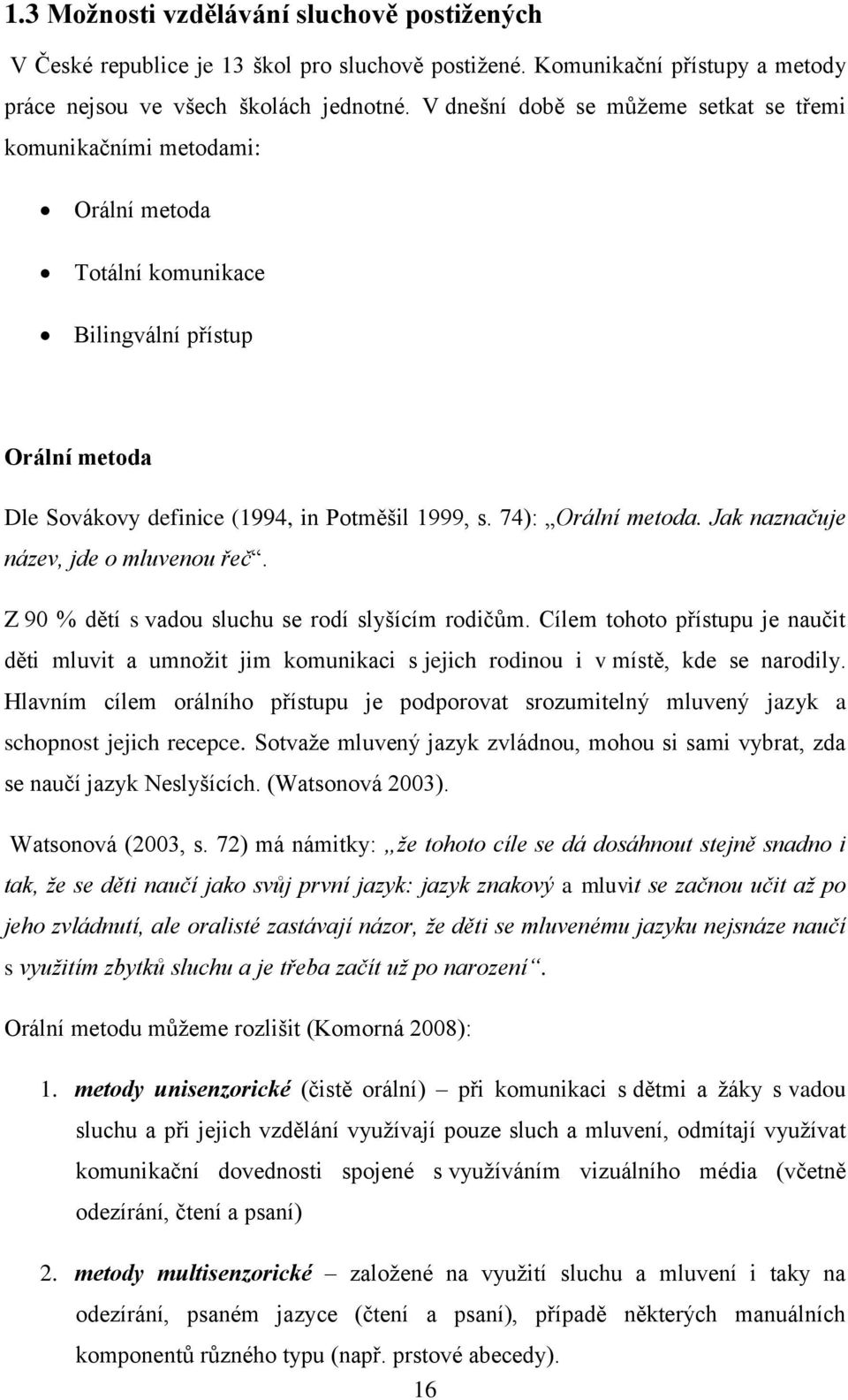 Jak naznačuje název, jde o mluvenou řeč. Z 90 % dětí s vadou sluchu se rodí slyšícím rodičům.