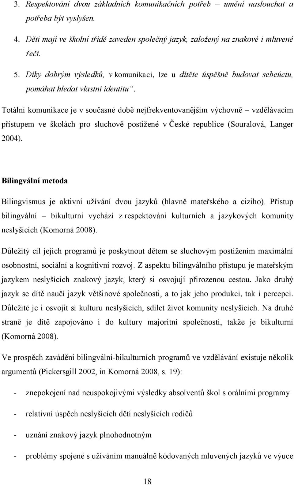 Totální komunikace je v současné době nejfrekventovanějším výchovně vzdělávacím přístupem ve školách pro sluchově postiţené v České republice (Souralová, Langer 2004).