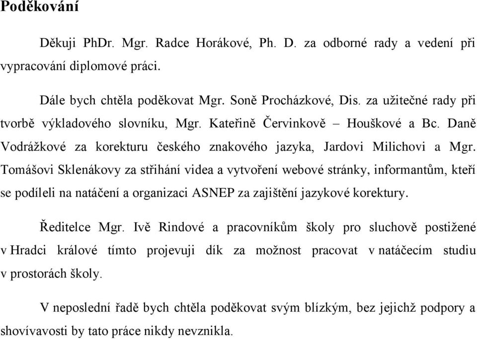 Tomášovi Sklenákovy za střihání videa a vytvoření webové stránky, informantům, kteří se podíleli na natáčení a organizaci ASNEP za zajištění jazykové korektury. Ředitelce Mgr.