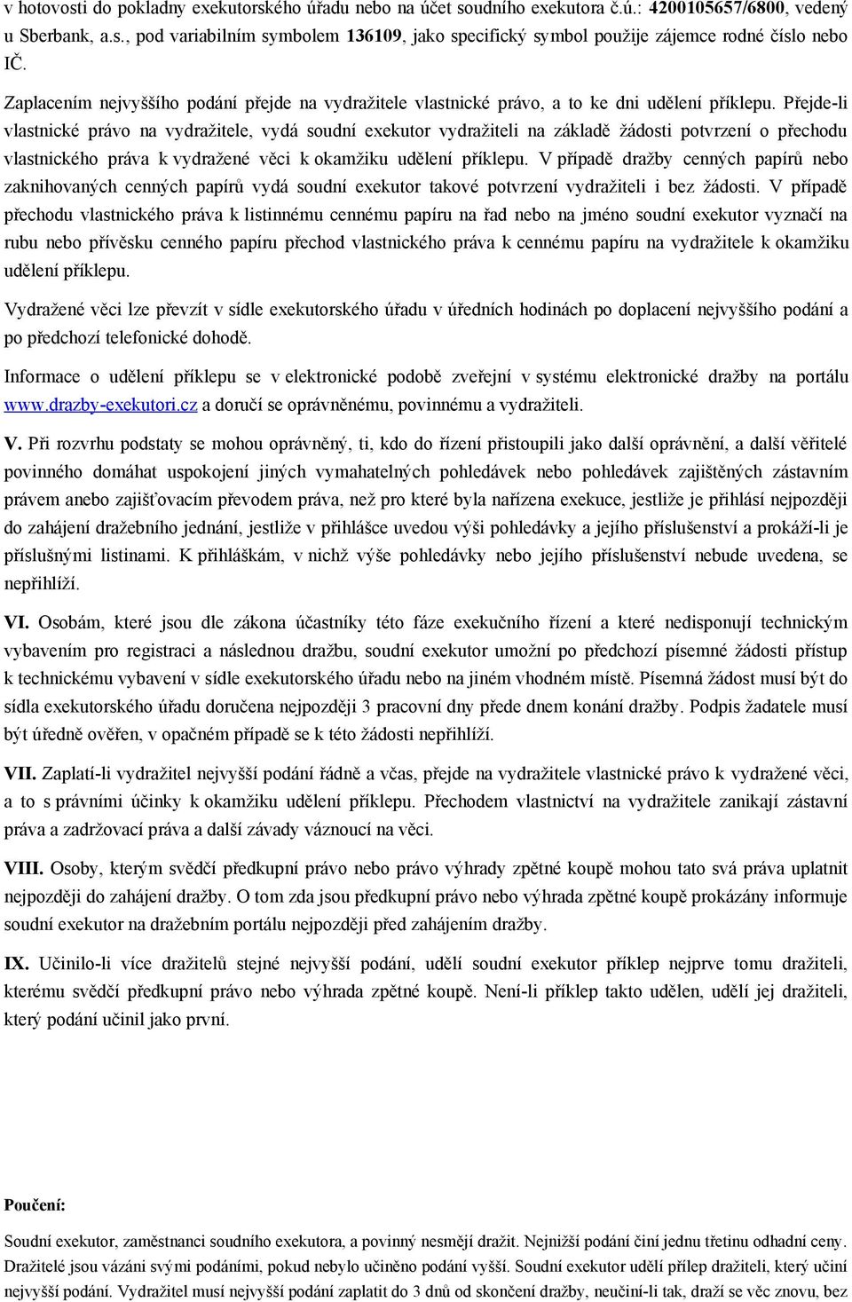 Přejde-li vlastnické právo na vydražitele, vydá soudní exekutor vydražiteli na základě žádosti potvrzení o přechodu vlastnického práva k vydražené věci k okamžiku udělení příklepu.