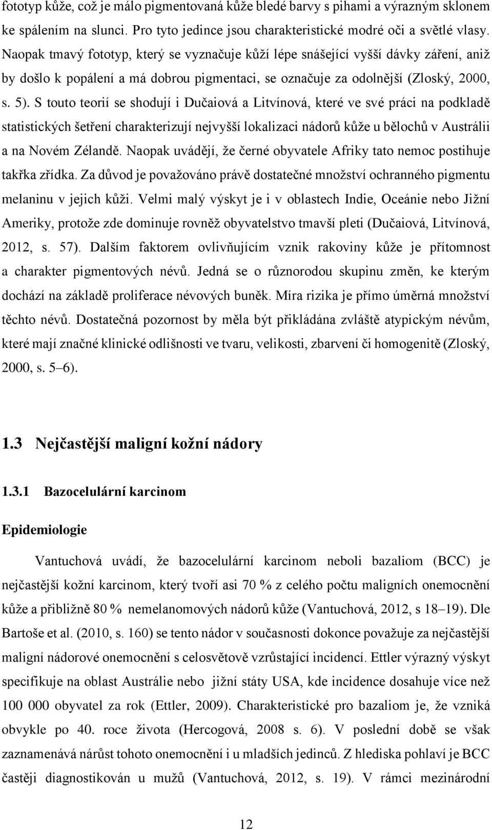 S touto teorií se shodují i Dučaiová a Litvínová, které ve své práci na podkladě statistických šetření charakterizují nejvyšší lokalizaci nádorů kůže u bělochů v Austrálii a na Novém Zélandě.