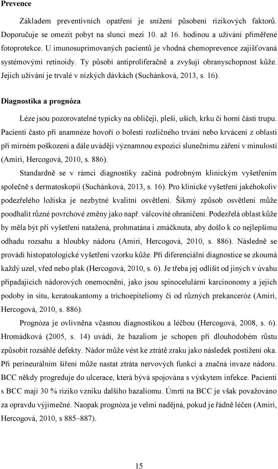 Jejich užívání je trvalé v nízkých dávkách (Suchánková, 2013, s. 16). Diagnostika a prognóza Léze jsou pozorovatelné typicky na obličeji, pleši, uších, krku či horní části trupu.