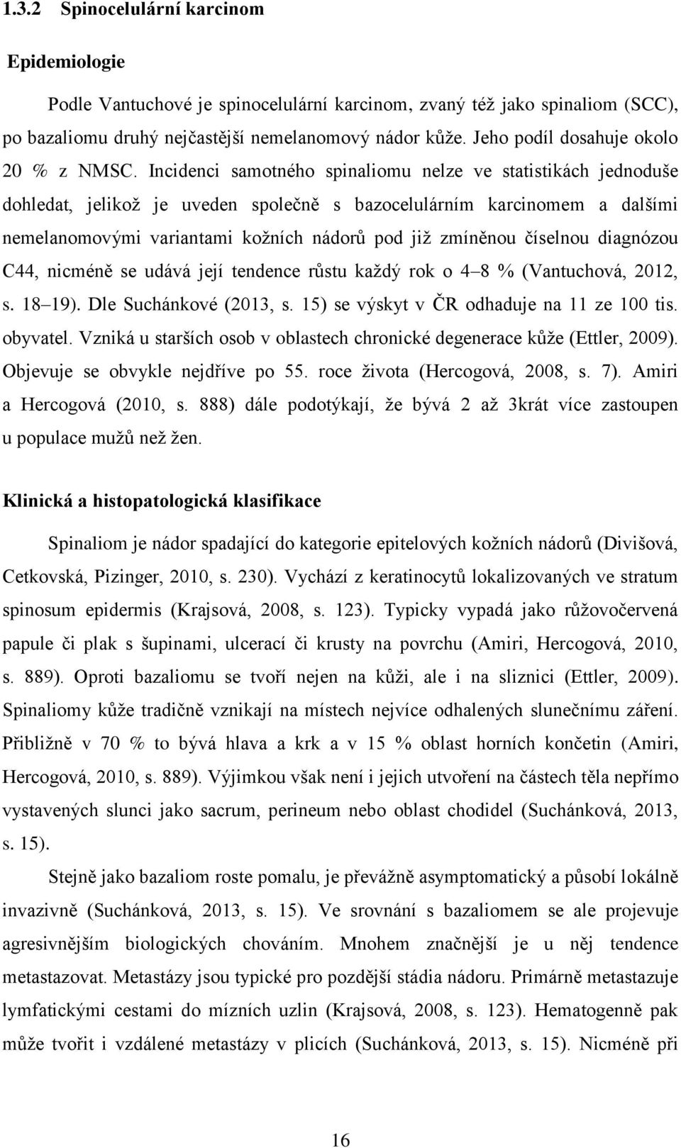 Incidenci samotného spinaliomu nelze ve statistikách jednoduše dohledat, jelikož je uveden společně s bazocelulárním karcinomem a dalšími nemelanomovými variantami kožních nádorů pod již zmíněnou