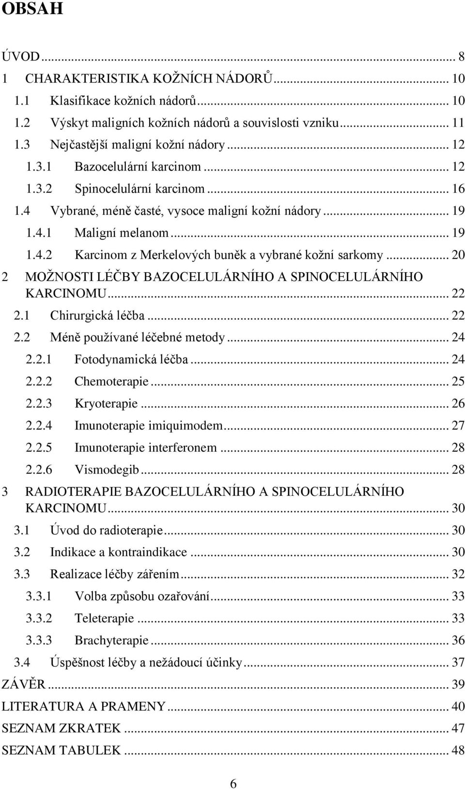 .. 20 2 MOŽNOSTI LÉČBY BAZOCELULÁRNÍHO A SPINOCELULÁRNÍHO KARCINOMU... 22 2.1 Chirurgická léčba... 22 2.2 Méně používané léčebné metody... 24 2.2.1 Fotodynamická léčba... 24 2.2.2 Chemoterapie... 25 2.