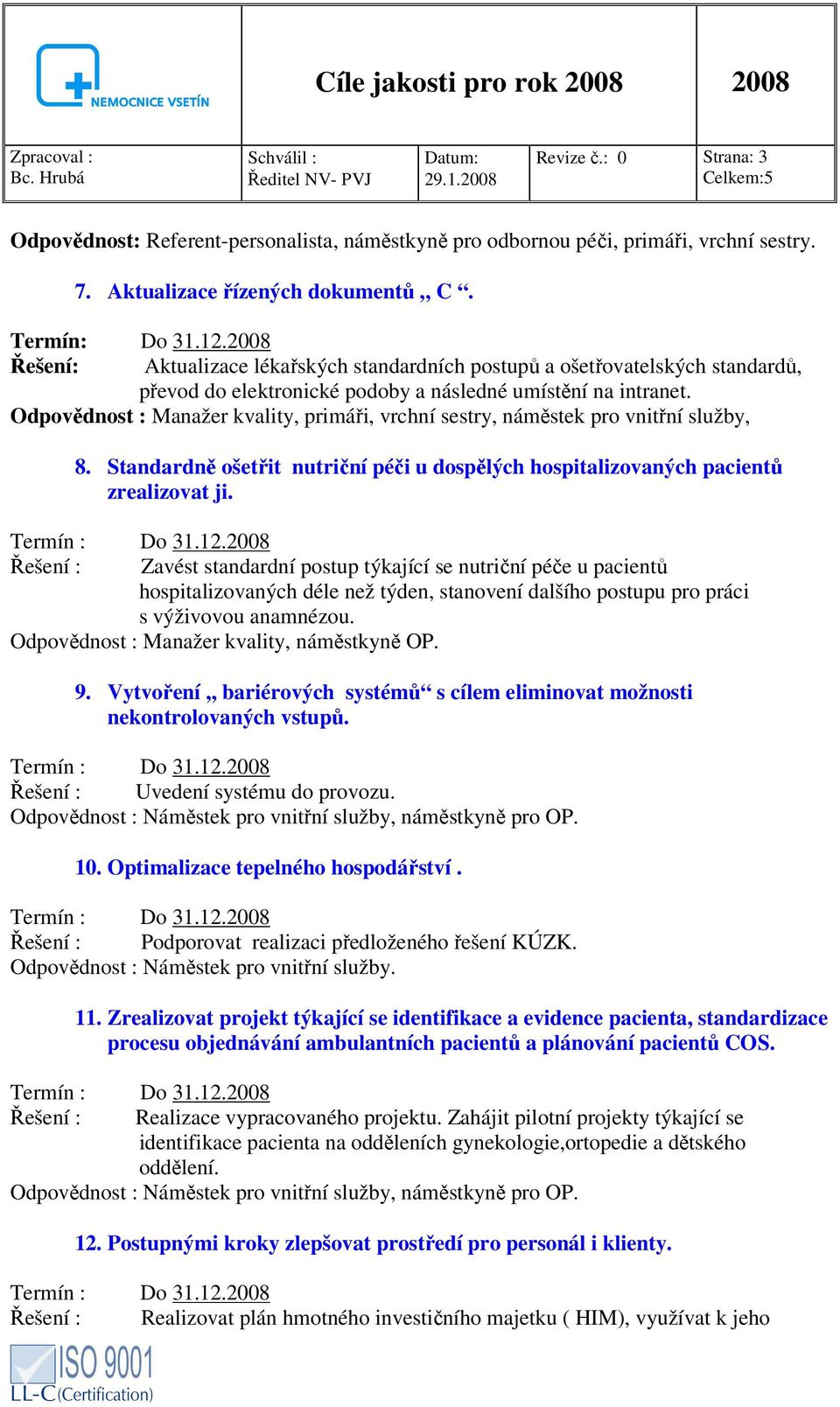 Odpovědnost : Manažer kvality, primáři, vrchní sestry, náměstek pro vnitřní služby, 8. Standardně ošetřit nutriční péči u dospělých hospitalizovaných pacientů zrealizovat ji.