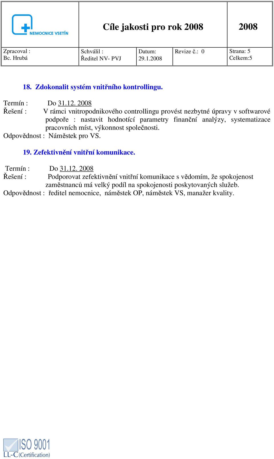 systematizace pracovních míst, výkonnost společnosti. Odpovědnost : Náměstek pro VS. 19. Zefektivnění vnitřní komunikace. Termín : Do 31.12.