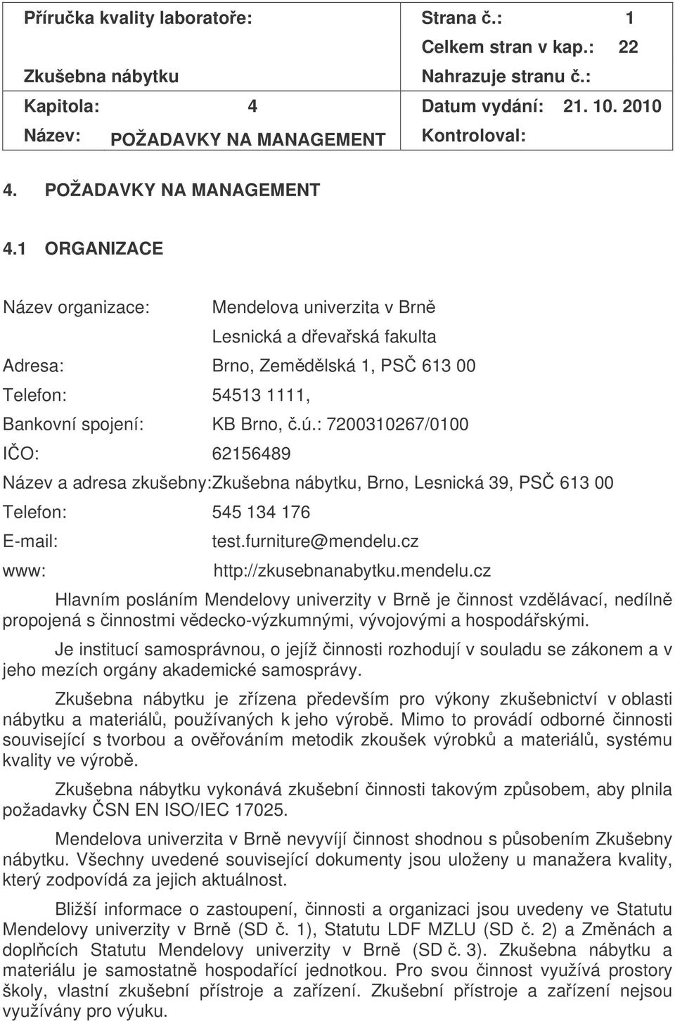 : 7200310267/0100 IO: 62156489 Název a adresa zkušebny:, Brno, Lesnická 39, PS 613 00 Telefon: 545 134 176 E-mail: www: test.furniture@mendelu.