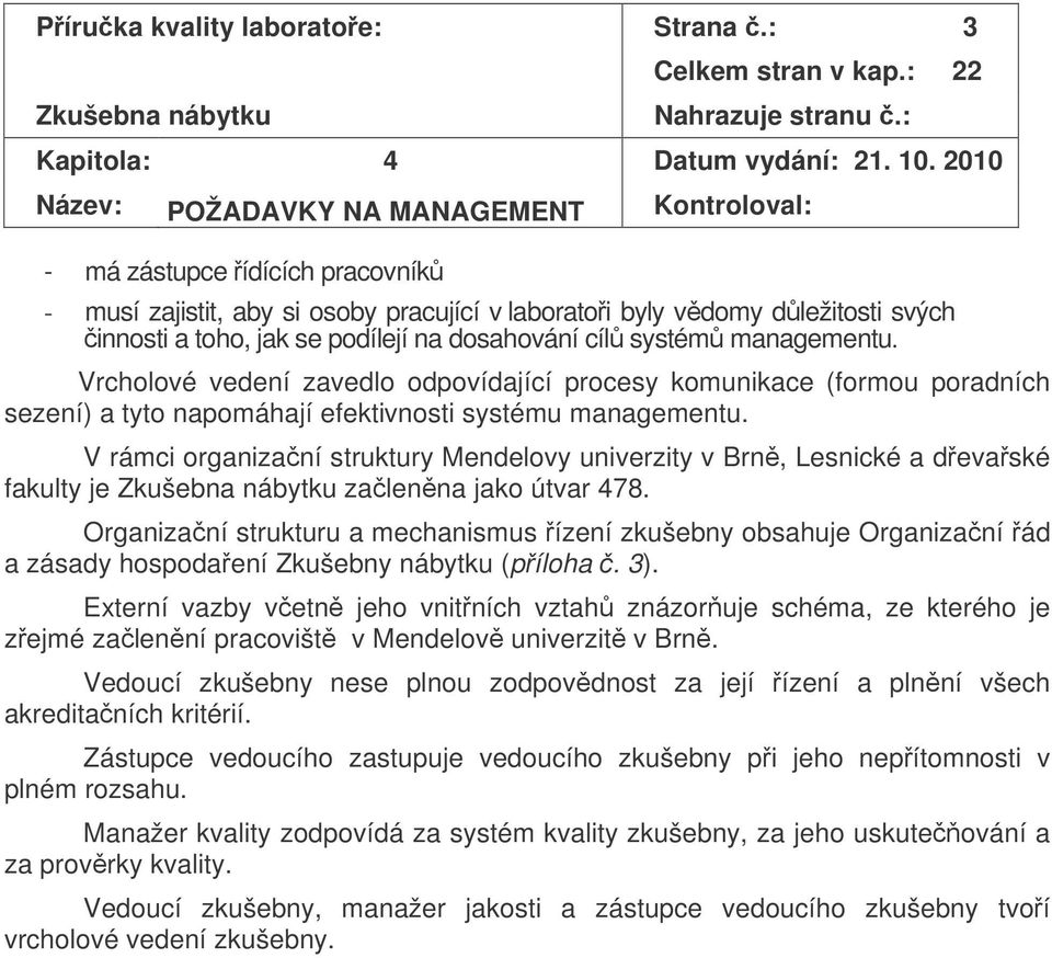 dosahování cíl systém managementu. Vrcholové vedení zavedlo odpovídající procesy komunikace (formou poradních sezení) a tyto napomáhají efektivnosti systému managementu.