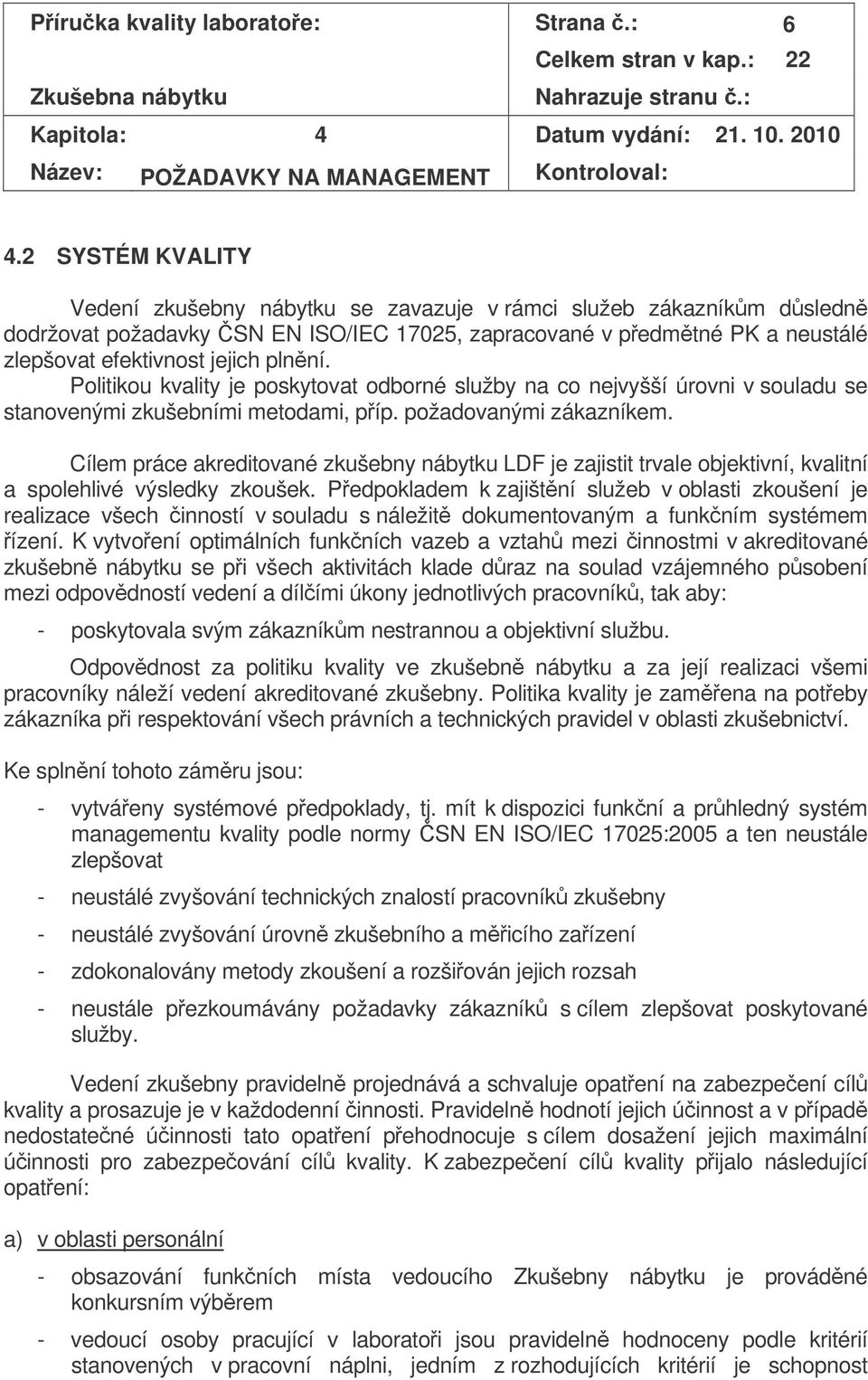 Politikou kvality je poskytovat odborné služby na co nejvyšší úrovni v souladu se stanovenými zkušebními metodami, píp. požadovanými zákazníkem.