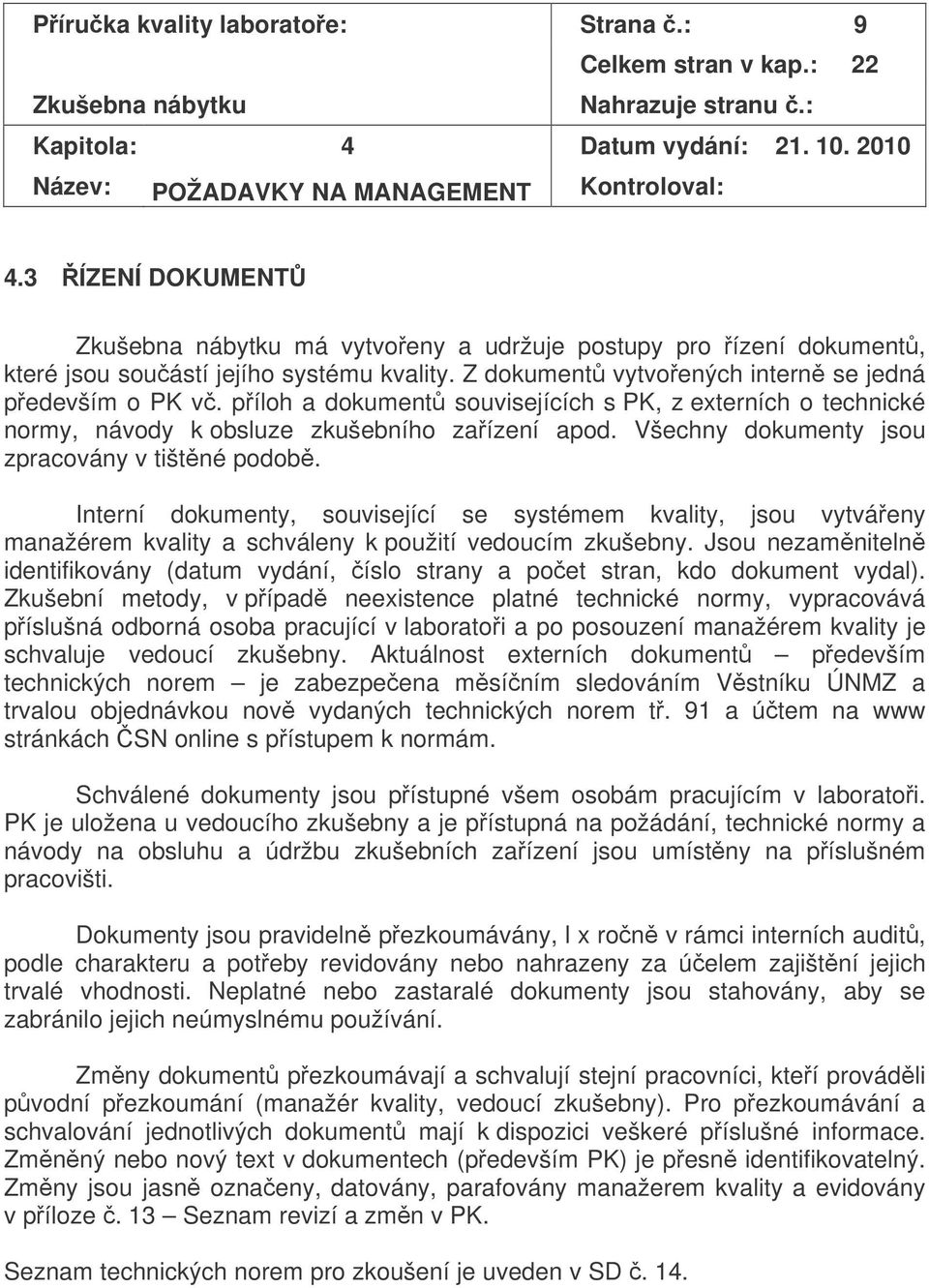 píloh a dokument souvisejících s PK, z externích o technické normy, návody k obsluze zkušebního zaízení apod. Všechny dokumenty jsou zpracovány v tištné podob.