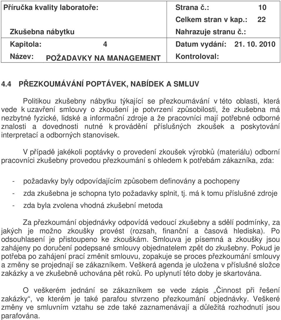 fyzické, lidské a informaní zdroje a že pracovníci mají potebné odborné znalosti a dovednosti nutné k provádní píslušných zkoušek a poskytování interpretací a odborných stanovisek.