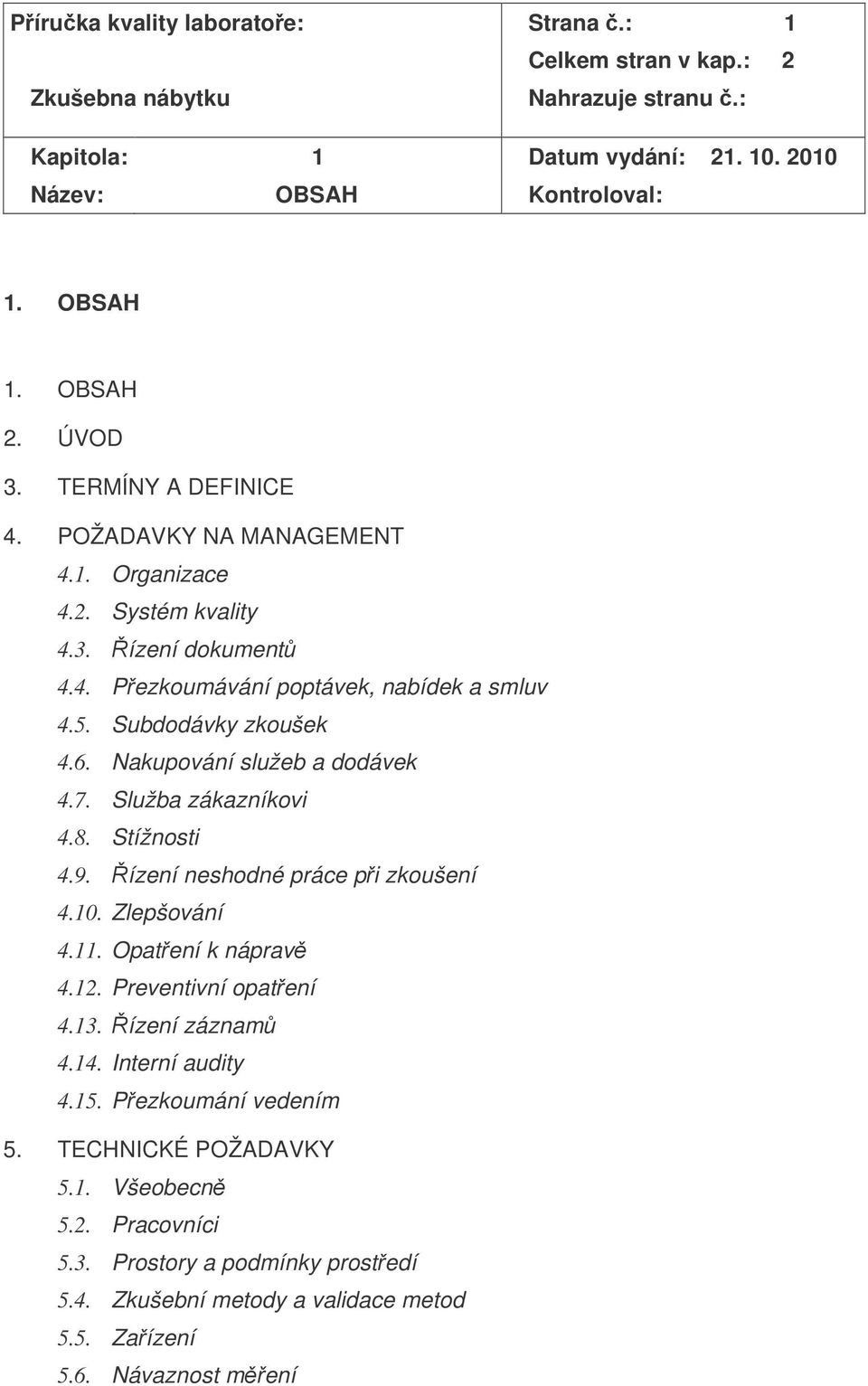 Nakupování služeb a dodávek 4.7. Služba zákazníkovi 4.8. Stížnosti 4.9. ízení neshodné práce pi zkoušení 4.10. Zlepšování 4.11. Opatení k náprav 4.12. Preventivní opatení 4.13.