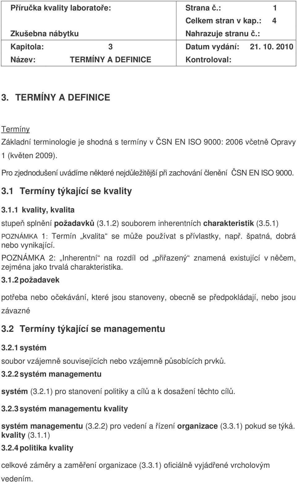 3.1 Termíny týkající se kvality 3.1.1 kvality, kvalita stupe splnní požadavk (3.1.2) souborem inherentních charakteristik (3.5.1) POZNÁMKA 1: Termín kvalita se mže používat s pívlastky, nap.