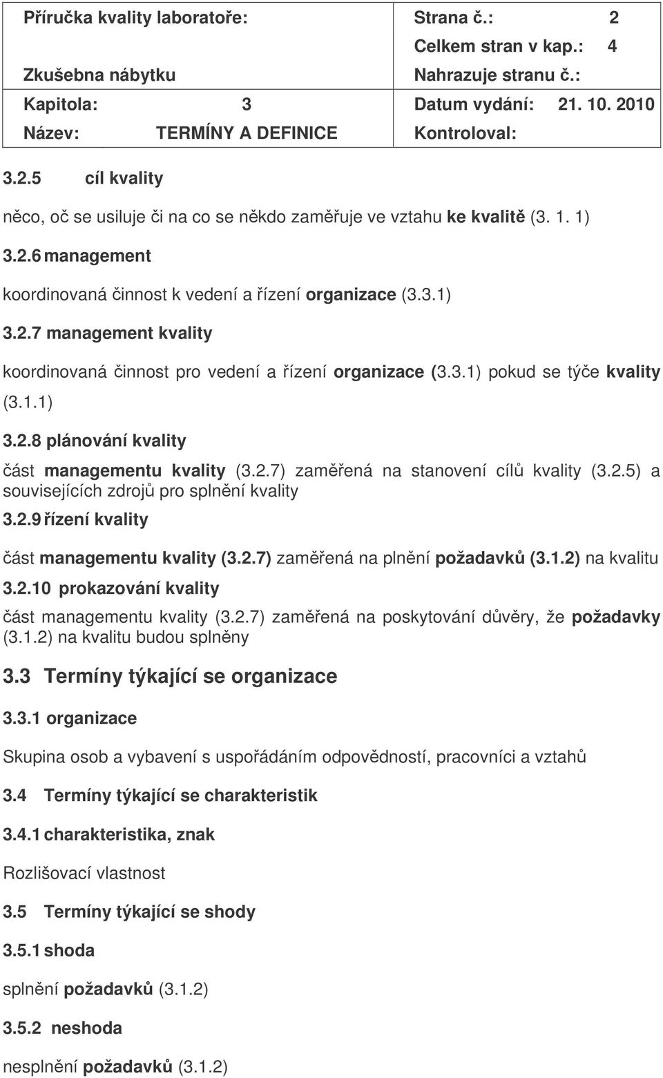 2.7) zamená na stanovení cíl kvality (3.2.5) a souvisejících zdroj pro splnní kvality 3.2.9 ízení kvality ást managementu kvality (3.2.7) zamená na plnní požadavk (3.1.2) na kvalitu 3.2.10 prokazování kvality ást managementu kvality (3.