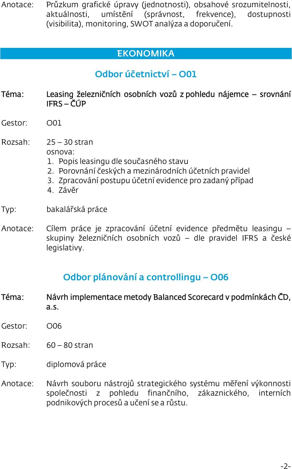 Porovnání českých a mezinárodních účetních pravidel 3. Zpracování postupu účetní evidence pro zadaný případ 4.