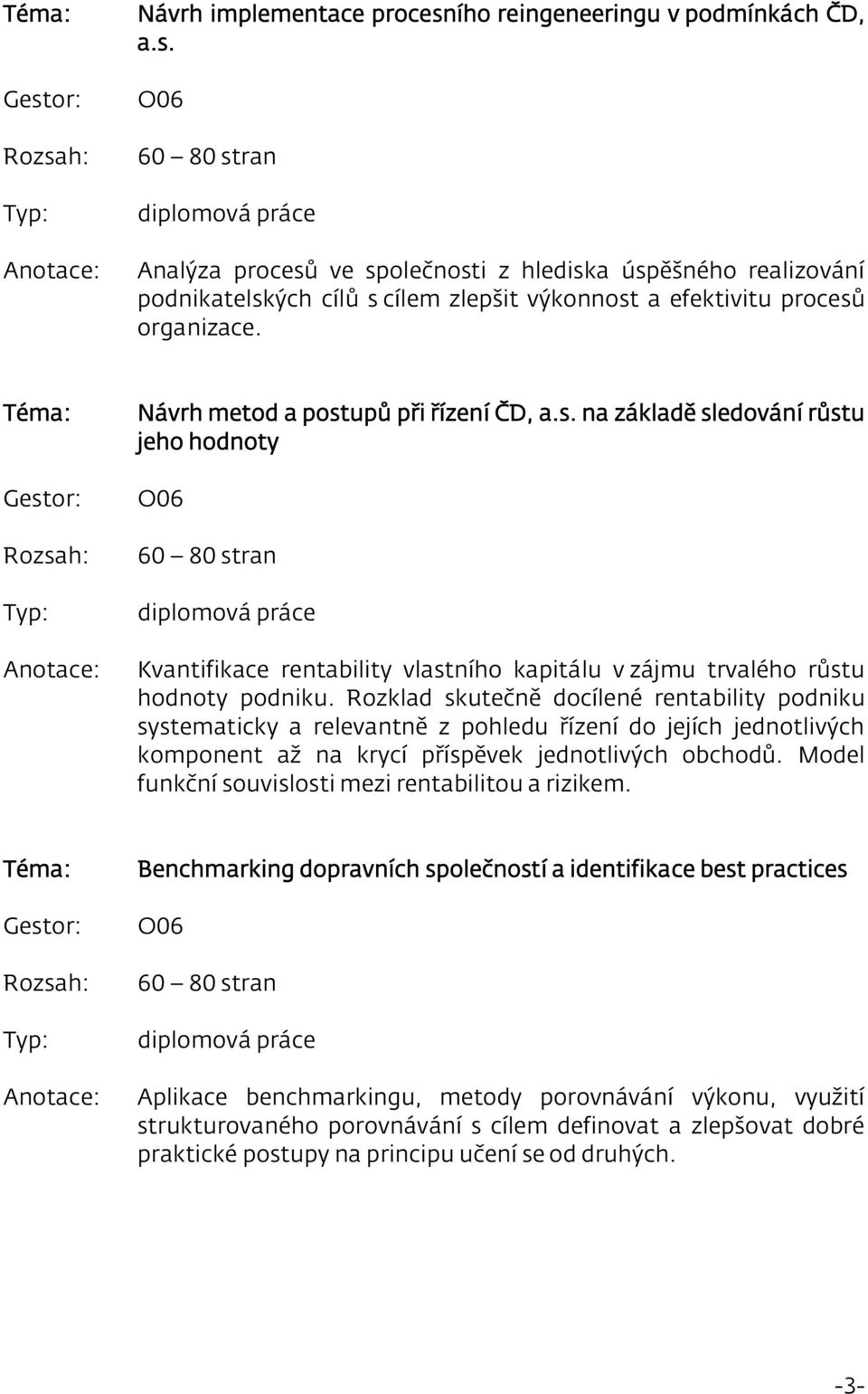 Rozklad skutečně docílené rentability podniku systematicky a relevantně z pohledu řízení do jejích jednotlivých komponent až na krycí příspěvek jednotlivých obchodů.