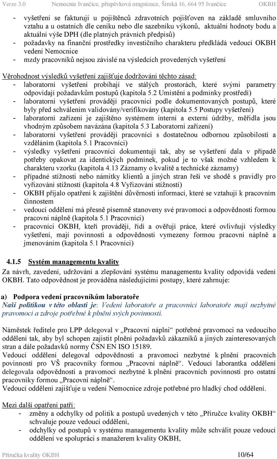 výsledků vyšetření zajišťuje dodržování těchto zásad: - laboratorní vyšetření probíhají ve stálých prostorách, které svými parametry odpovídají požadavkům postupů (kapitola 5.