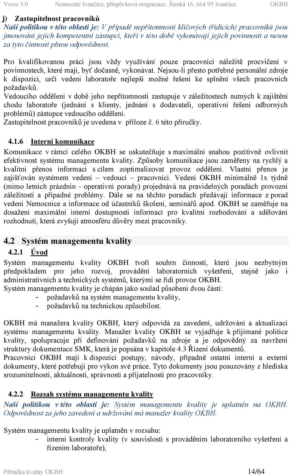 Nejsou-li přesto potřebné personální zdroje k dispozici, určí vedení laboratoře nejlepší možné řešení ke splnění všech pracovních požadavků.