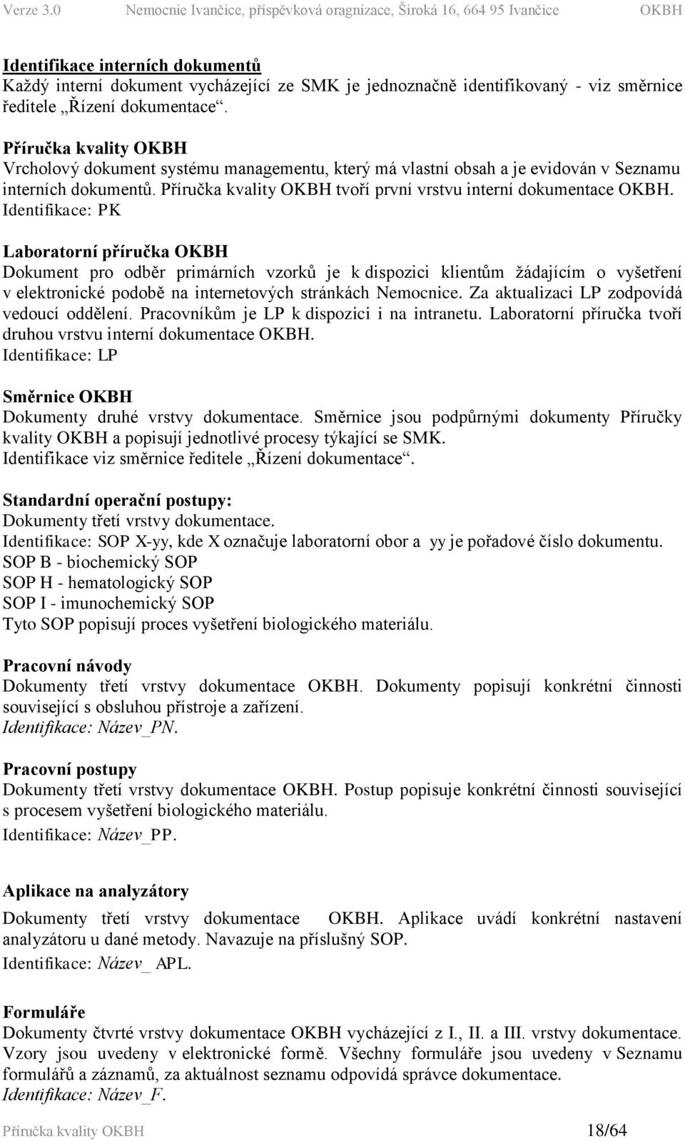 Identifikace: PK Laboratorní příručka OKBH Dokument pro odběr primárních vzorků je k dispozici klientům žádajícím o vyšetření v elektronické podobě na internetových stránkách Nemocnice.