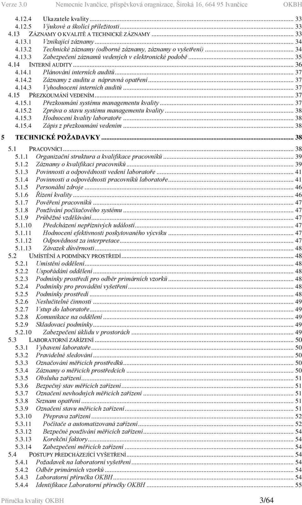 .. 37 4.15 PŘEZKOUMÁNÍ VEDENÍM... 37 4.15.1 Přezkoumání systému managementu kvality... 37 4.15.2 Zpráva o stavu systému managementu kvality... 38 4.15.3 Hodnocení kvality laboratoře... 38 4.15.4 Zápis z přezkoumání vedením.