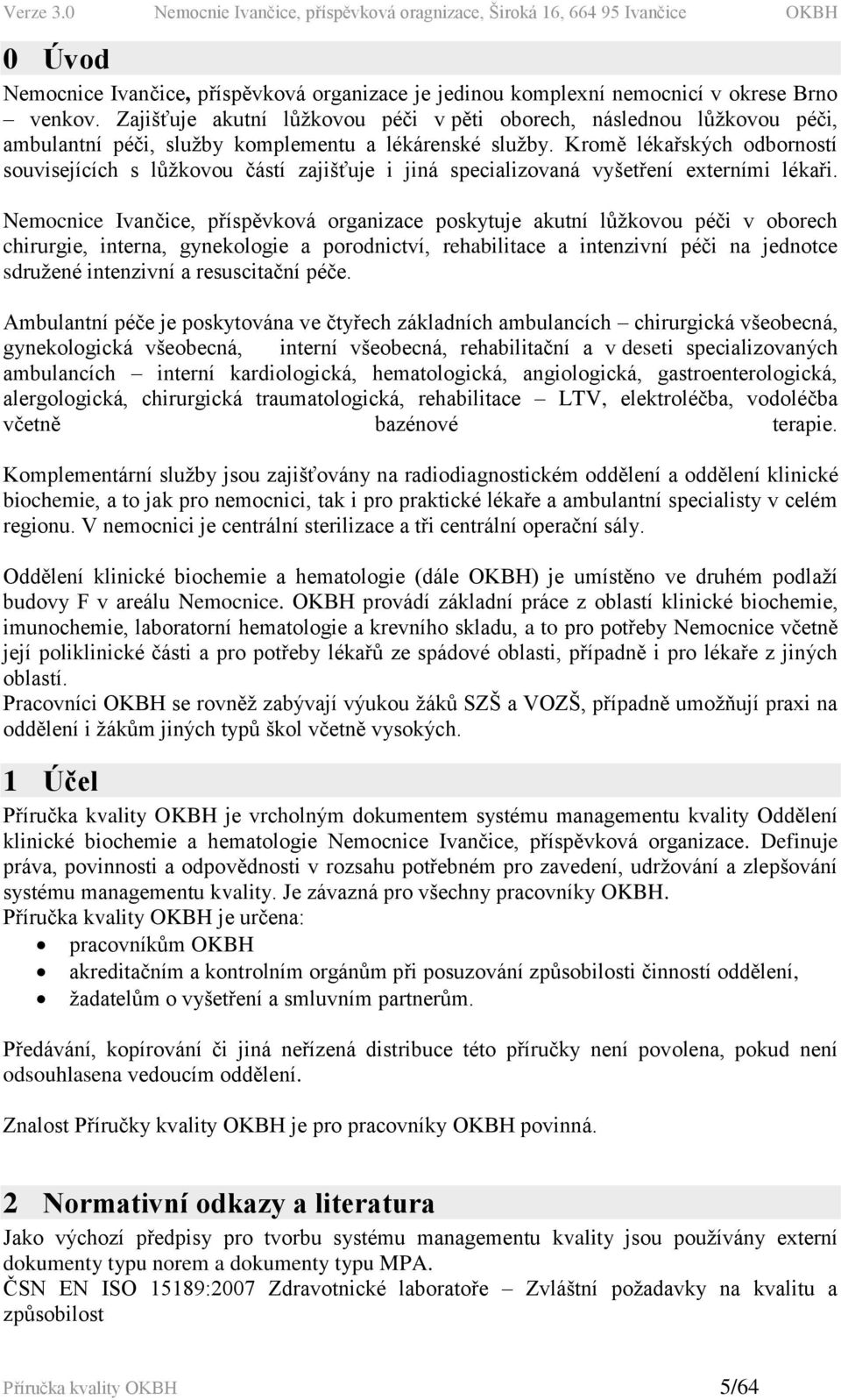 Kromě lékařských odborností souvisejících s lůžkovou částí zajišťuje i jiná specializovaná vyšetření externími lékaři.