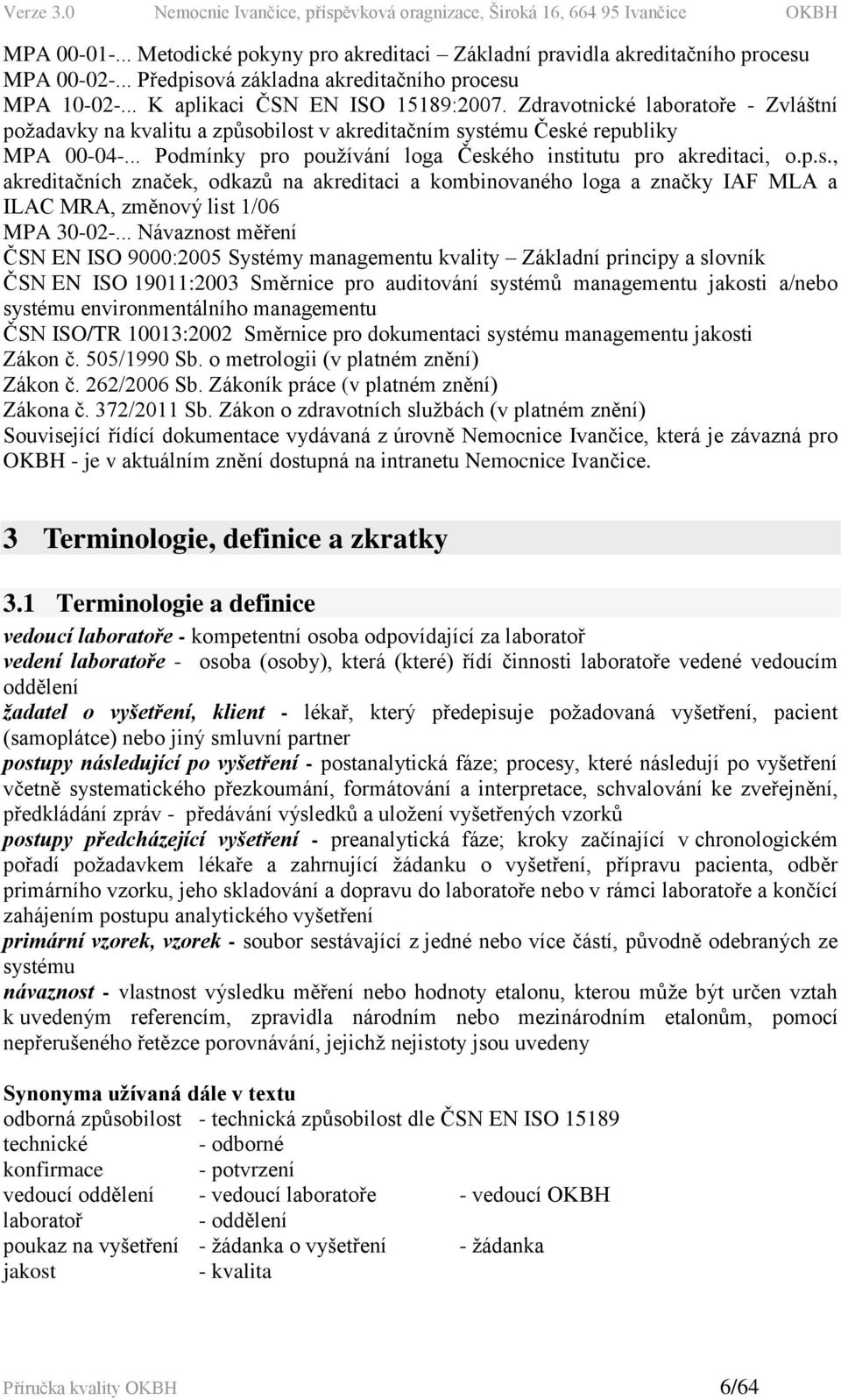 .. Návaznost měření ČSN EN ISO 9000:2005 Systémy managementu kvality Základní principy a slovník ČSN EN ISO 19011:2003 Směrnice pro auditování systémů managementu jakosti a/nebo systému