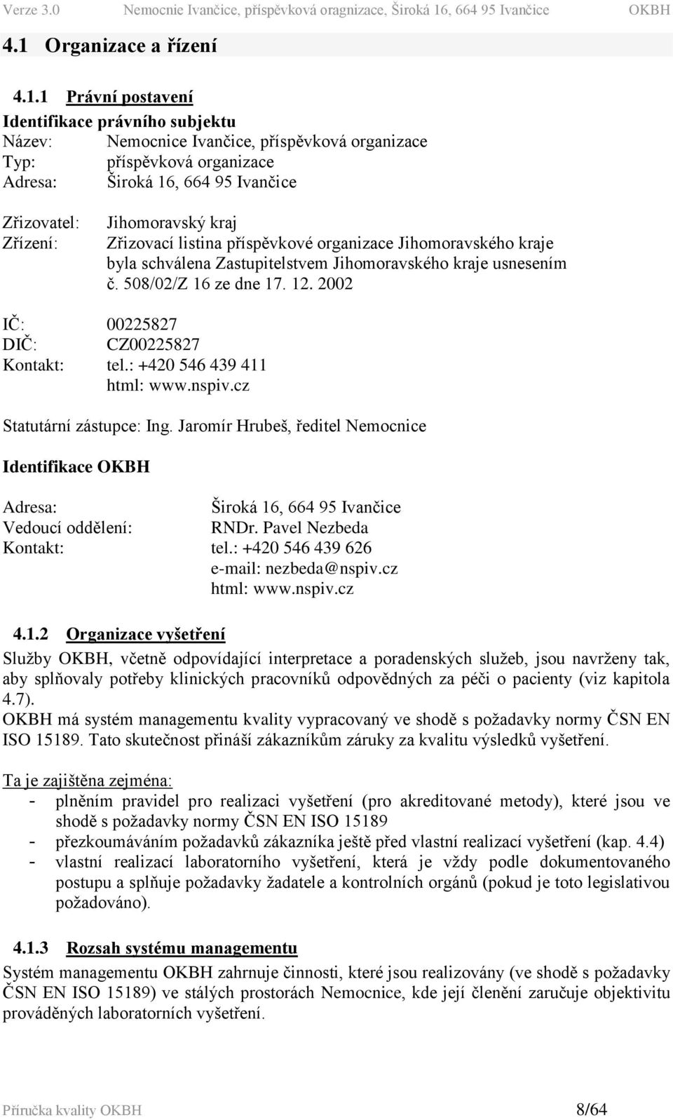 2002 IČ: 00225827 DIČ: CZ00225827 Kontakt: tel.: +420 546 439 411 html: www.nspiv.cz Statutární zástupce: Ing.