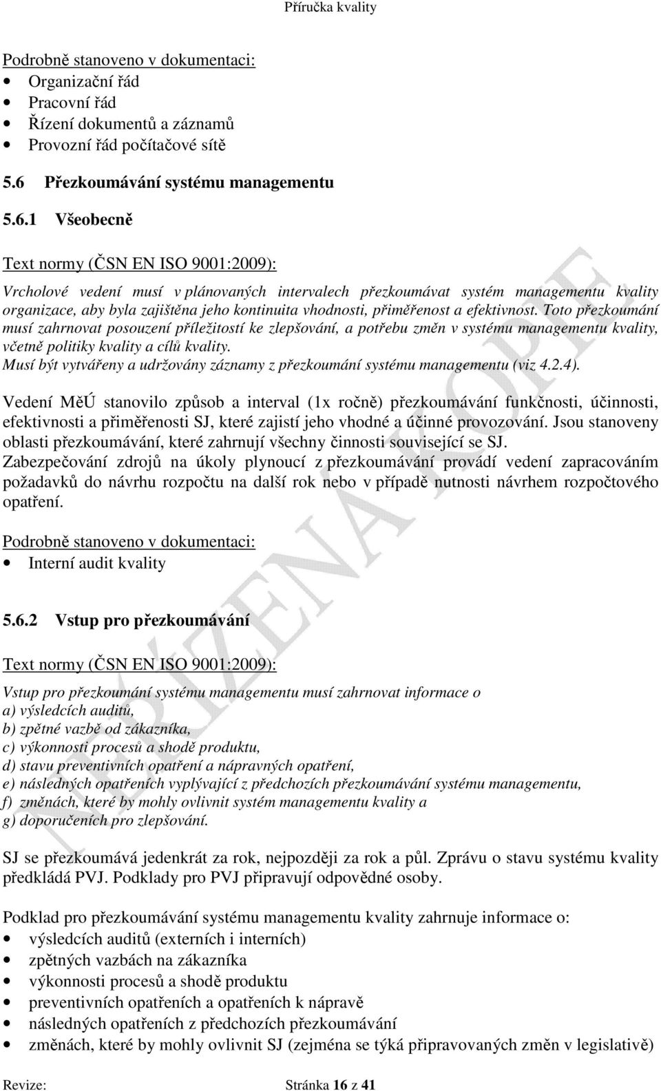 1 Všeobecně Vrcholové vedení musí v plánovaných intervalech přezkoumávat systém managementu kvality organizace, aby byla zajištěna jeho kontinuita vhodnosti, přiměřenost a efektivnost.