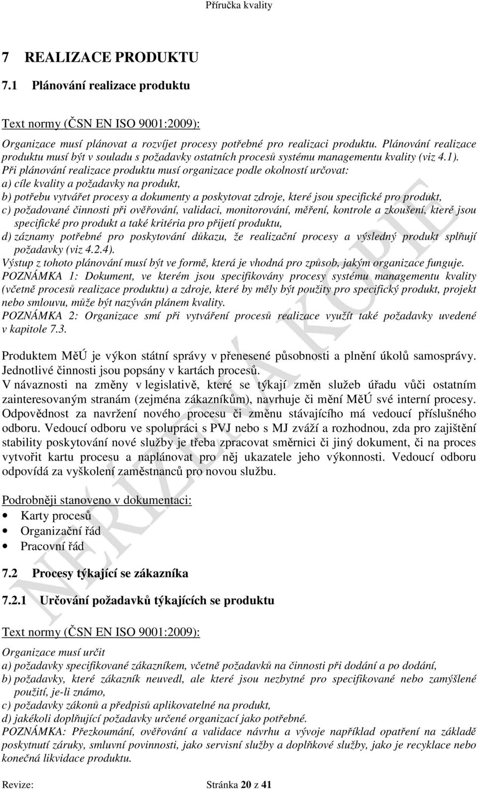 Při plánování realizace produktu musí organizace podle okolností určovat: a) cíle kvality a požadavky na produkt, b) potřebu vytvářet procesy a dokumenty a poskytovat zdroje, které jsou specifické