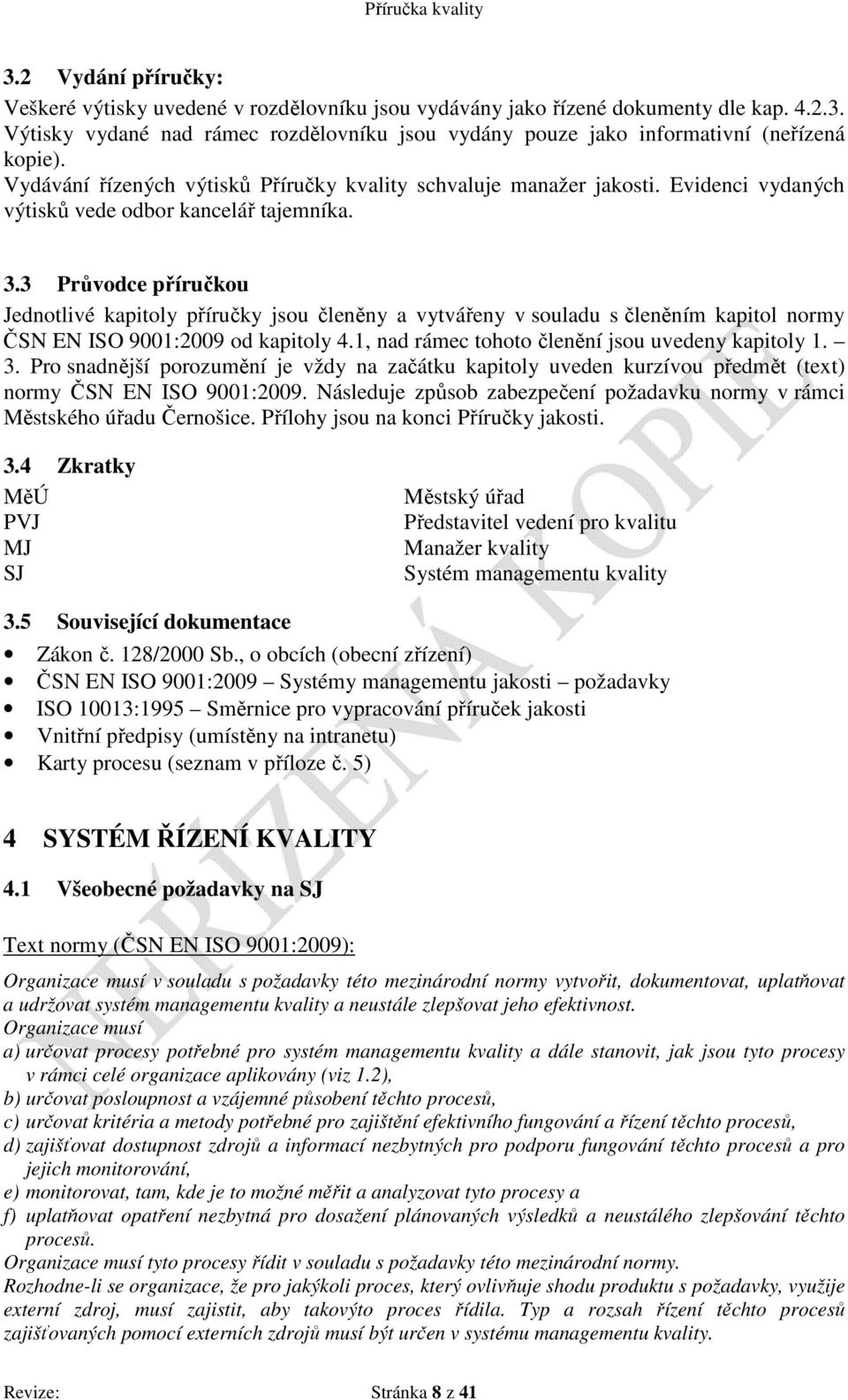 3 Průvodce příručkou Jednotlivé kapitoly příručky jsou členěny a vytvářeny v souladu s členěním kapitol normy ČSN EN ISO 9001:2009 od kapitoly 4.1, nad rámec tohoto členění jsou uvedeny kapitoly 1. 3.