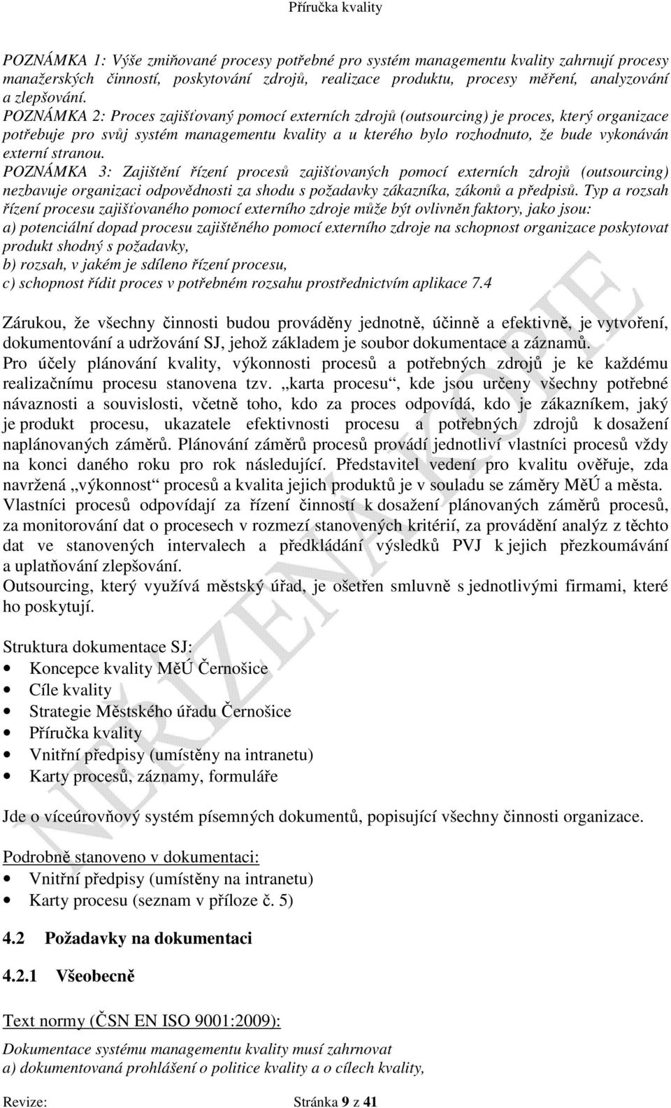 stranou. POZNÁMKA 3: Zajištění řízení procesů zajišťovaných pomocí externích zdrojů (outsourcing) nezbavuje organizaci odpovědnosti za shodu s požadavky zákazníka, zákonů a předpisů.