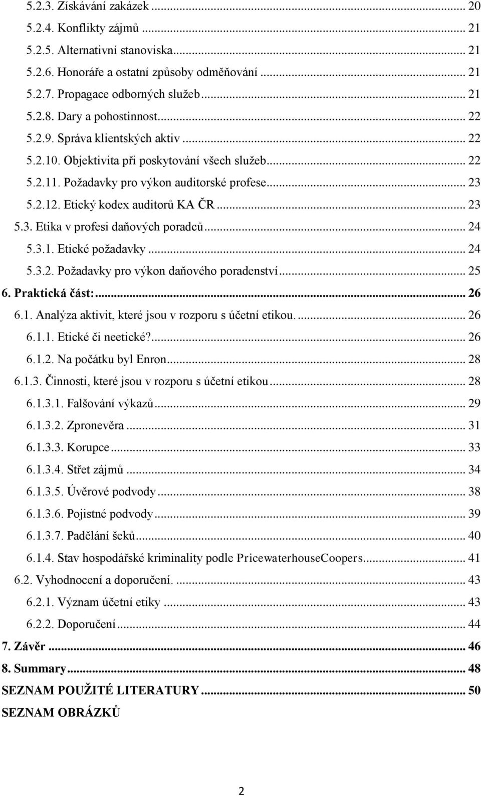 Etický kodex auditorŧ KA ČR... 23 5.3. Etika v profesi daňových poradcŧ... 24 5.3.1. Etické poţadavky... 24 5.3.2. Poţadavky pro výkon daňového poradenství... 25 6. Praktická část:... 26 6.1. Analýza aktivit, které jsou v rozporu s účetní etikou.