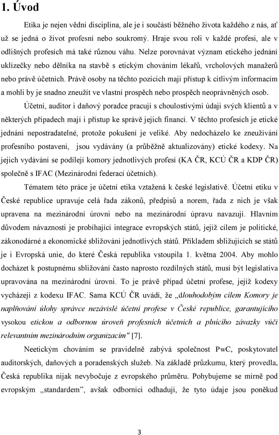 Nelze porovnávat význam etického jednání uklízečky nebo dělníka na stavbě s etickým chováním lékařŧ, vrcholových manaţerŧ nebo právě účetních.