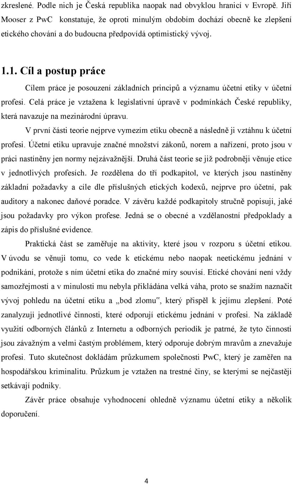 1. Cíl a postup práce Cílem práce je posouzení základních principŧ a významu účetní etiky v účetní profesi.