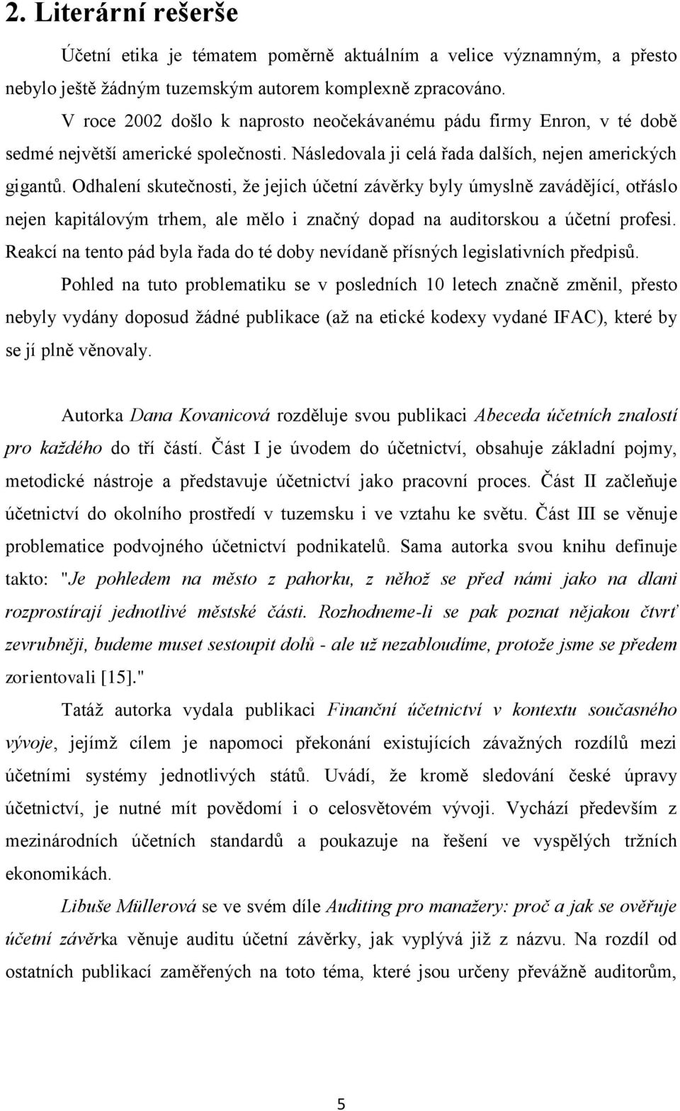 Odhalení skutečnosti, ţe jejich účetní závěrky byly úmyslně zavádějící, otřáslo nejen kapitálovým trhem, ale mělo i značný dopad na auditorskou a účetní profesi.