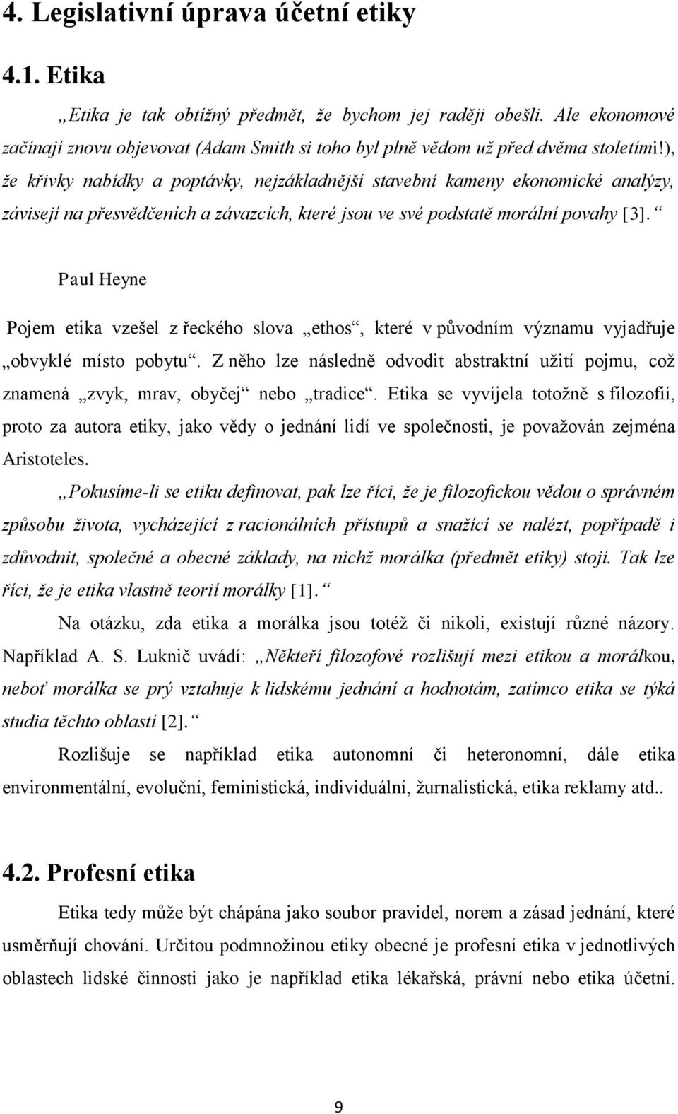 ), že křivky nabídky a poptávky, nejzákladnější stavební kameny ekonomické analýzy, závisejí na přesvědčeních a závazcích, které jsou ve své podstatě morální povahy [3].