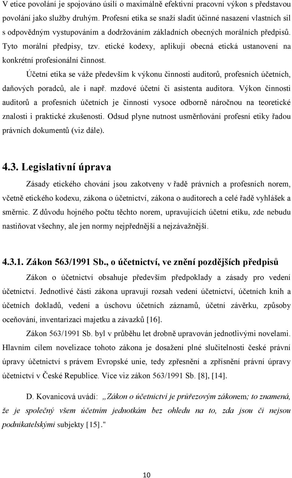 etické kodexy, aplikují obecná etická ustanovení na konkrétní profesionální činnost. Účetní etika se váţe především k výkonu činnosti auditorŧ, profesních účetních, daňových poradcŧ, ale i např.