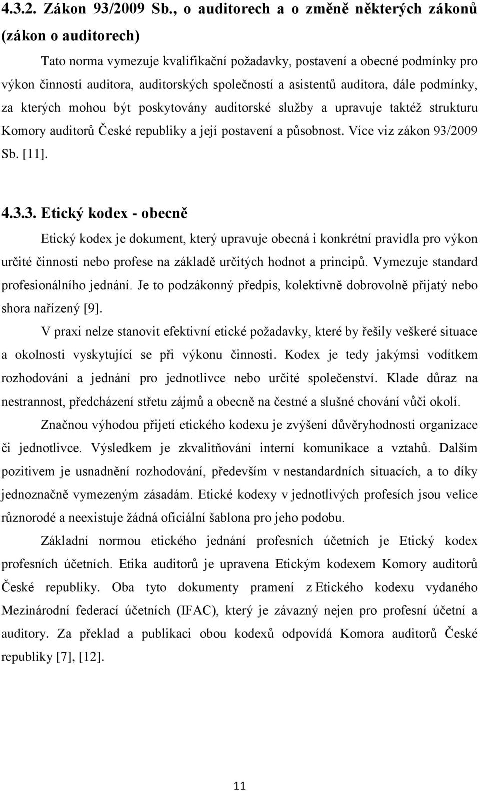 asistentŧ auditora, dále podmínky, za kterých mohou být poskytovány auditorské sluţby a upravuje taktéţ strukturu Komory auditorŧ České republiky a její postavení a pŧsobnost.