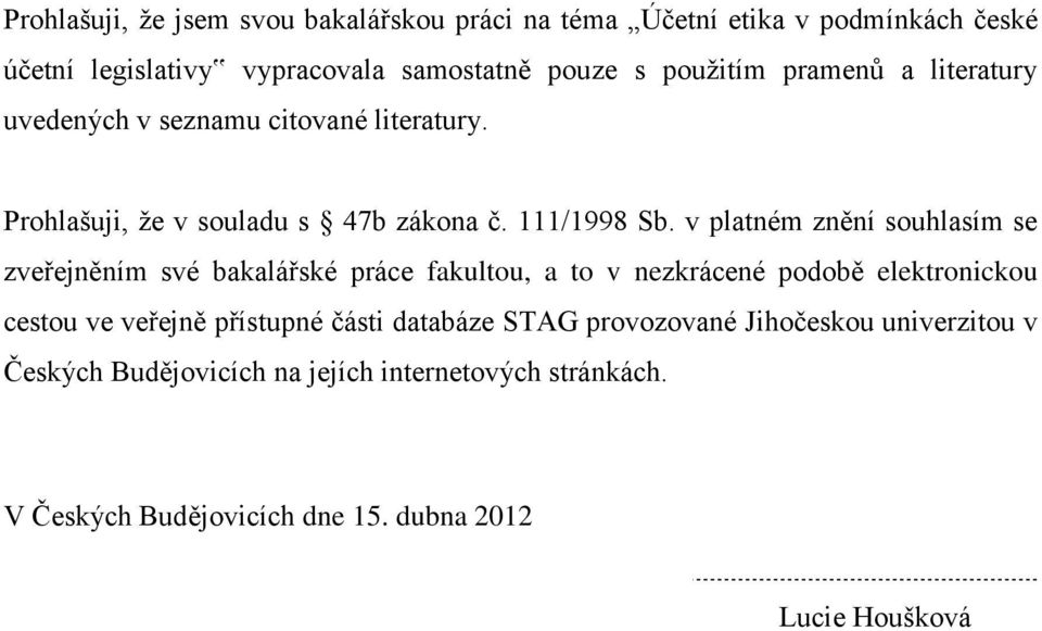 v platném znění souhlasím se zveřejněním své bakalářské práce fakultou, a to v nezkrácené podobě elektronickou cestou ve veřejně přístupné