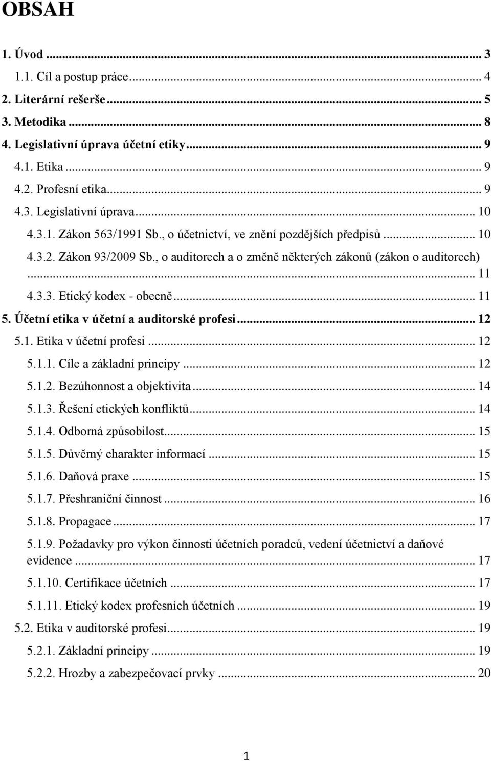 .. 11 5. Účetní etika v účetní a auditorské profesi... 12 5.1. Etika v účetní profesi... 12 5.1.1. Cíle a základní principy... 12 5.1.2. Bezúhonnost a objektivita... 14 5.1.3.