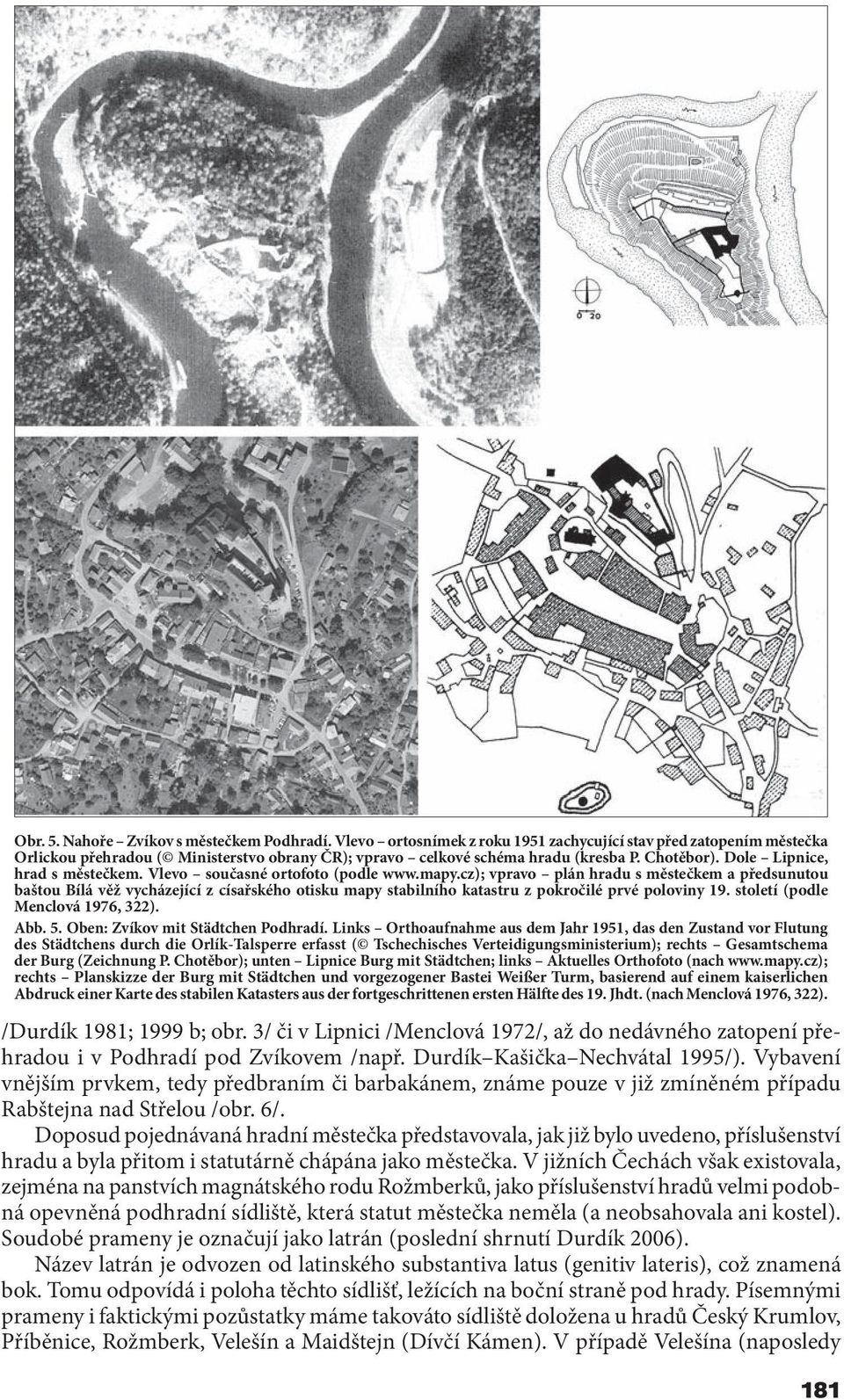 cz); vpravo plán hradu s městečkem a předsunutou baštou Bílá věž vycházející z císařského otisku mapy stabilního katastru z pokročilé prvé poloviny 19. století (podle Menclová 1976, 322). Abb. 5.