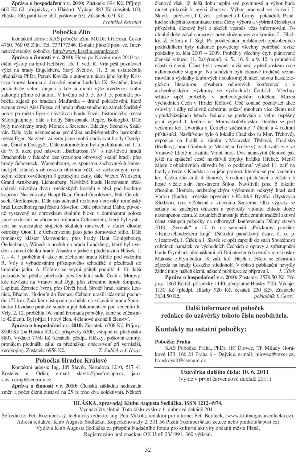 cz/. Zpráva o innosti v r. 2010: Hned po Novém roce 2010 tradiní výstup na hrad Helfštýn. 16. 1. vedl R. Vrla pší poznávací výlet na hrady Engelsberk, Starý Svtlov. 11. 2. se uskutenila pednáška PhDr.