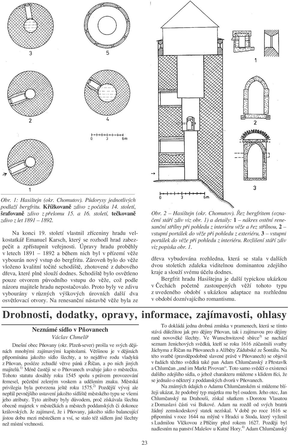 Úpravy hradu probhly v letech 1891 1892 a bhem nich byl v pízemí vže vybourán nový vstup do bergfritu.