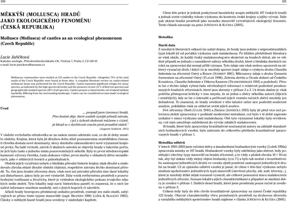 Altogether 70 % of the land snails of the Czech Republic were found at these sites. A complete literature review on castle-related molluscan fauna was performed for the Czech Republic.