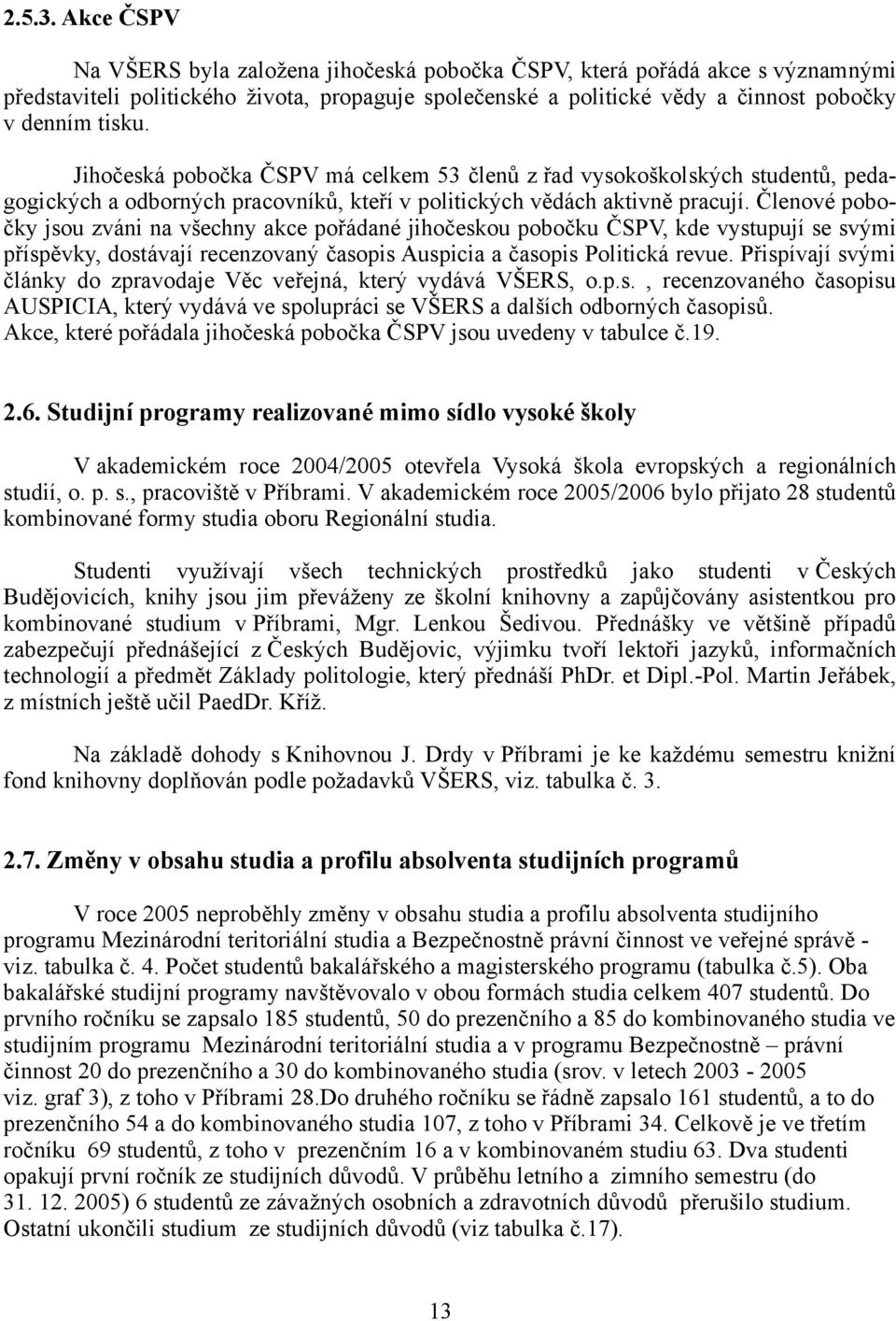 Jihočeská pobočka ČSPV má celkem 53 členů z řad vysokoškolských studentů, pedagogických a odborných pracovníků, kteří v politických vědách aktivně pracují.