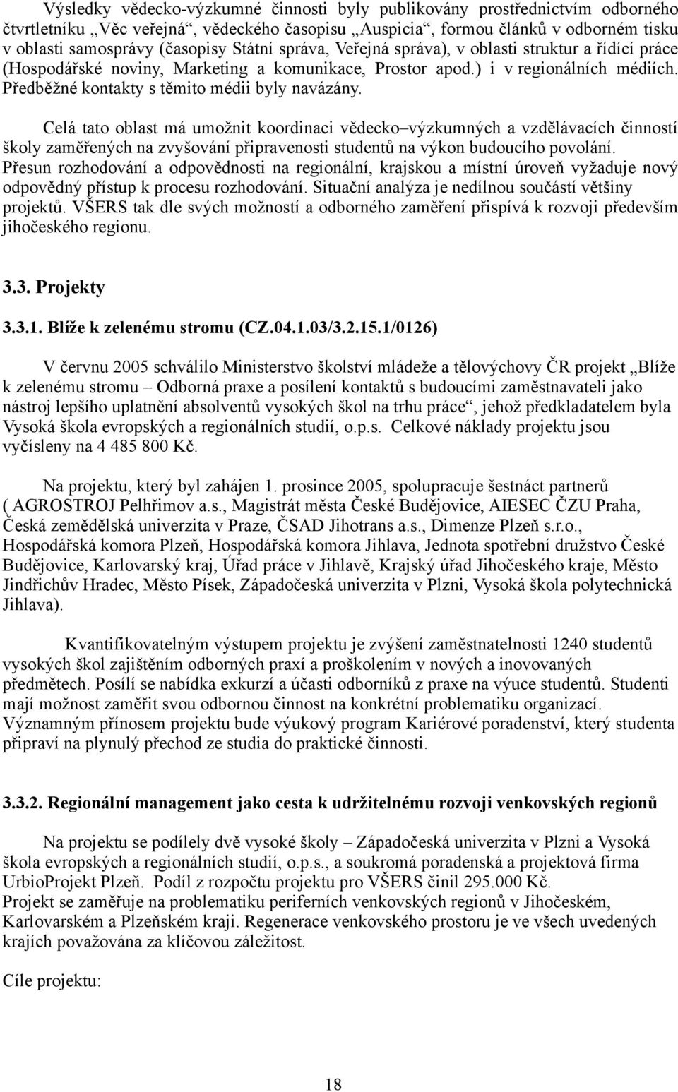 Celá tato oblast má umožnit koordinaci vědecko výzkumných a vzdělávacích činností školy zaměřených na zvyšování připravenosti studentů na výkon budoucího povolání.