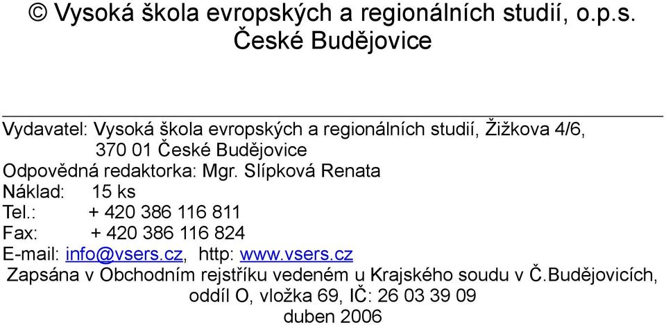 Slípková Renata Náklad: 15 ks Tel.: + 420 386 116 811 Fax: + 420 386 116 824 E-mail: info@vsers.